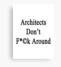 Architects Don't Fuck Around Canvas Print