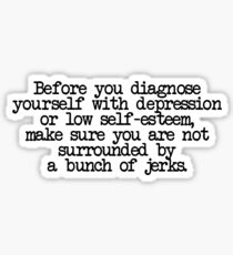 Before you diagnose yourself with depression or low self-esteem, make sure you are not surrounded by a bunch of jerks. Sticker
