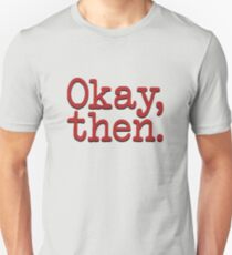 Okay, then. (FARGO) Unisex T-Shirt