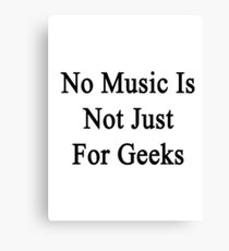 No Music Is Not For Geeks Canvas Print