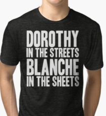 DOROTHY IN THE STREETS BLANCHE IN THE SHEETS Tri-blend T-Shirt