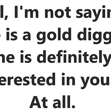 I’m A Gold digger Without A Shovel  Sticker for Sale by iamhewho