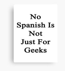 No Spanish Is Not Just For Geeks Canvas Print
