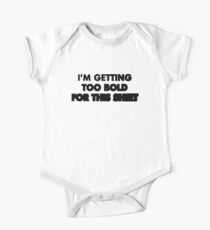 I'm getting too bold for this shirt One Piece - Short Sleeve