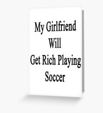 My Girlfriend Will Get Rich Playing Soccer Greeting Card