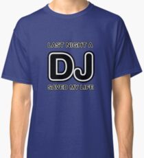 Last Night A DJ Saved My Life Classic T-Shirt