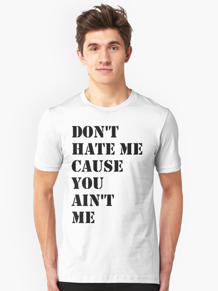 don-t-hate-me-cause-you-ain-t-me-t-shirt-by-roberotful-redbubble