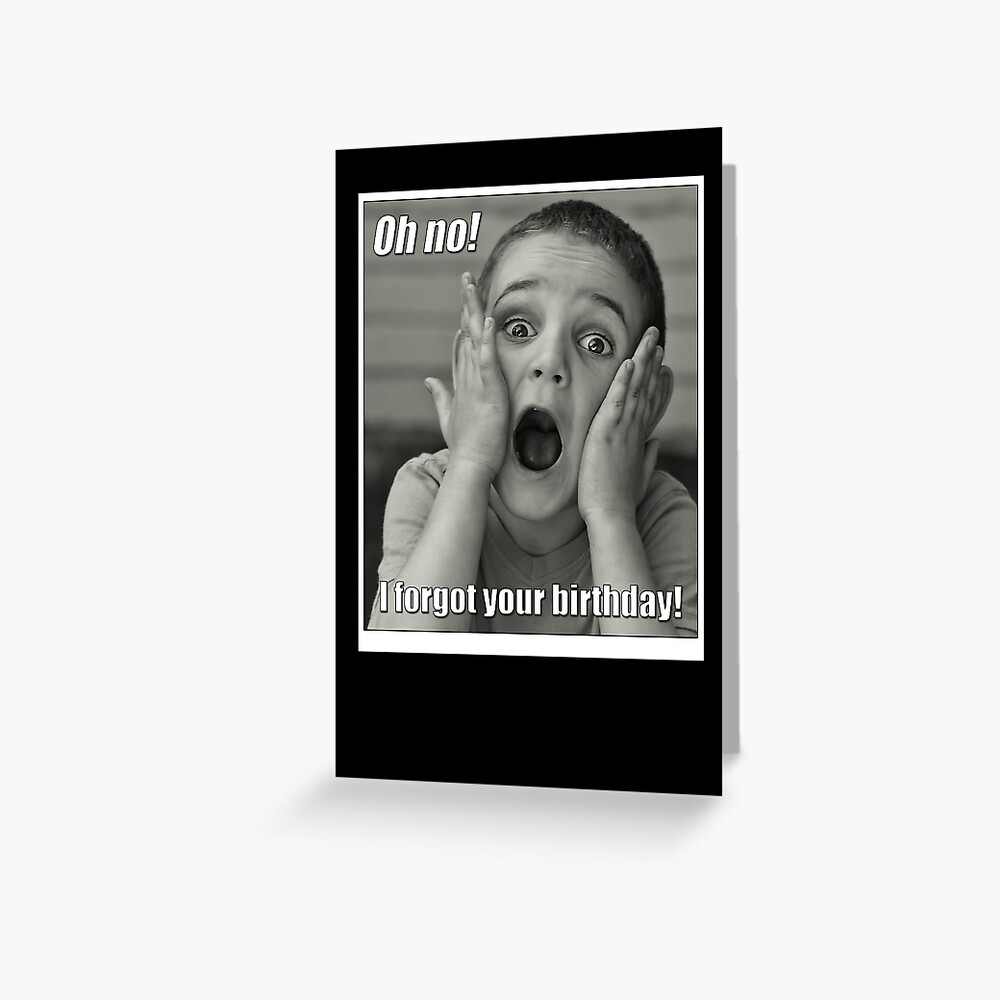 "Oh no! I forgot your birthday!" Greeting Card by Micklyn2 | Redbubble