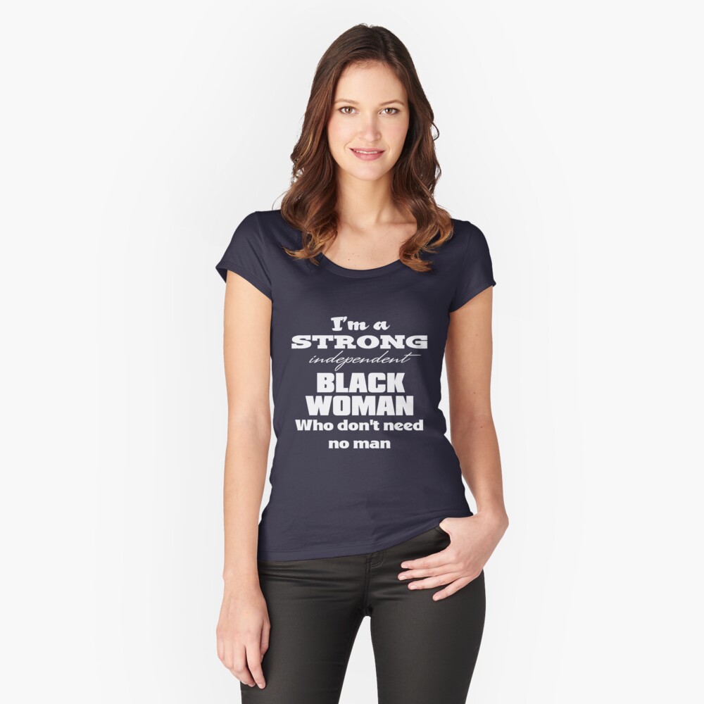 i-m-a-strong-independent-black-woman-who-don-t-need-no-man-t-shirt