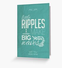 Amanda Tapping - Little ripples make big waves Greeting Card