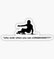 "why walk when you can LONGBOARD???" Sticker