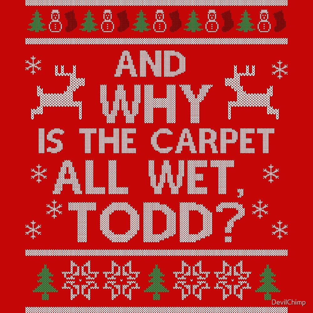 "And why is the carpet all wet, Todd?" by DevilChimp Redbubble