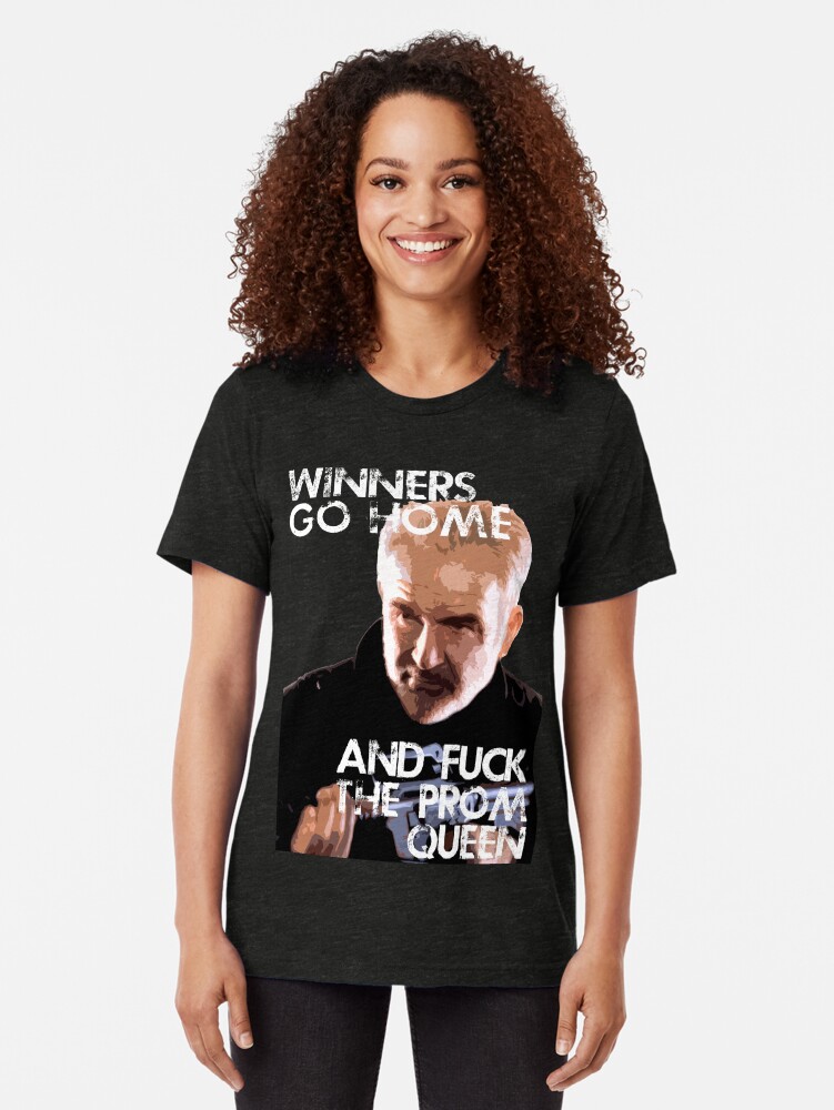 "Winners go home and F*** the Prom Queen..." Tshirt by philbo84 Redbubble