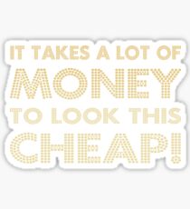 It takes a lot of money to look this cheap! Sticker