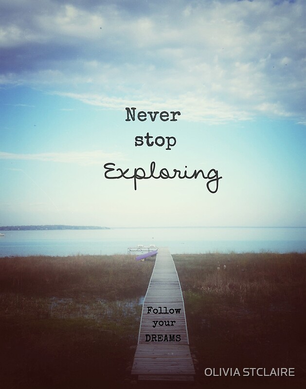 "Never Stop Exploring, Follow Your Dreams" by OLIVIA JOY 