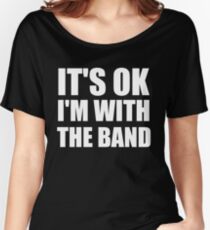 Its Ok Im With The Band Women's Relaxed Fit T-Shirt