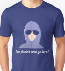 She doesn't even go here! Unisex T-Shirt
