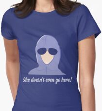 She doesn't even go here! Women's Fitted T-Shirt