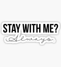 Stay With Me? Always. Sticker
