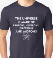 The universe is made of protons, neutrons, electrons and morons (white) Unisex T-Shirt