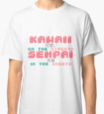 ♡ KAWAII on the streets, SENPAI in the sheets ♡ Classic T-Shirt
