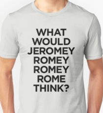 What would Jeromy Romey Romey Rome Think? Unisex T-Shirt