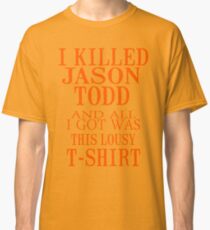 I Killed Jason Todd And All I Got Was This Lousy T-Shirt Classic T-Shirt