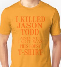 I Killed Jason Todd And All I Got Was This Lousy T-Shirt Unisex T-Shirt