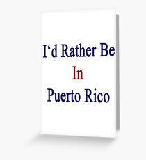I'd Rather Be In Puerto Rico Greeting Card