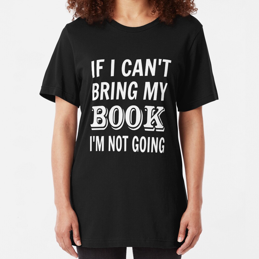 If I Can't Bring My Book I'm Not Going Slim Fit T-Shirt