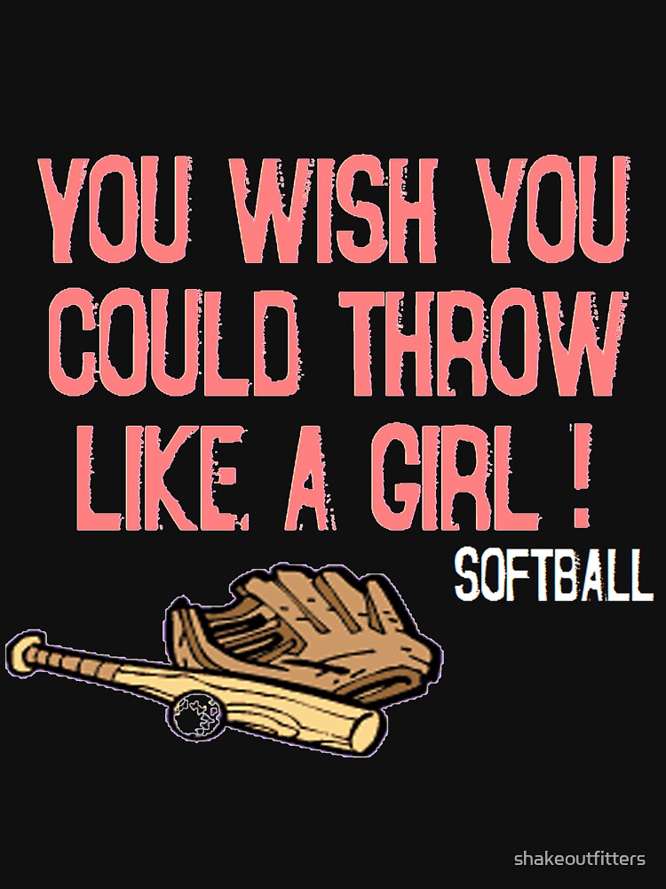 "You Wish You Could Throw Like a Girl" Tshirt by shakeoutfitters