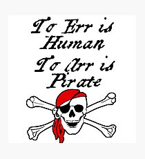 TO ERR IS HUMAN. TO ARR IS PIRATE Photographic Print