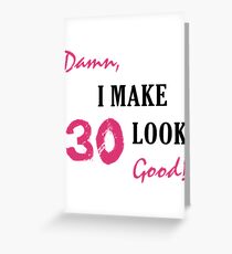 I Make 30 Look Good Greeting Card