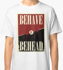 Behave or Behead poster Classic T-Shirt
