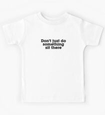 Don't just do something sit there Kids Tee