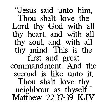 Matthew 22:37-39 Jesus said, “'Love the Lord your God with all