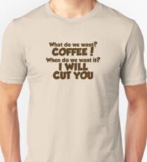 What do we want COFFEE when do we want it I WILL CUT YOU Unisex T-Shirt