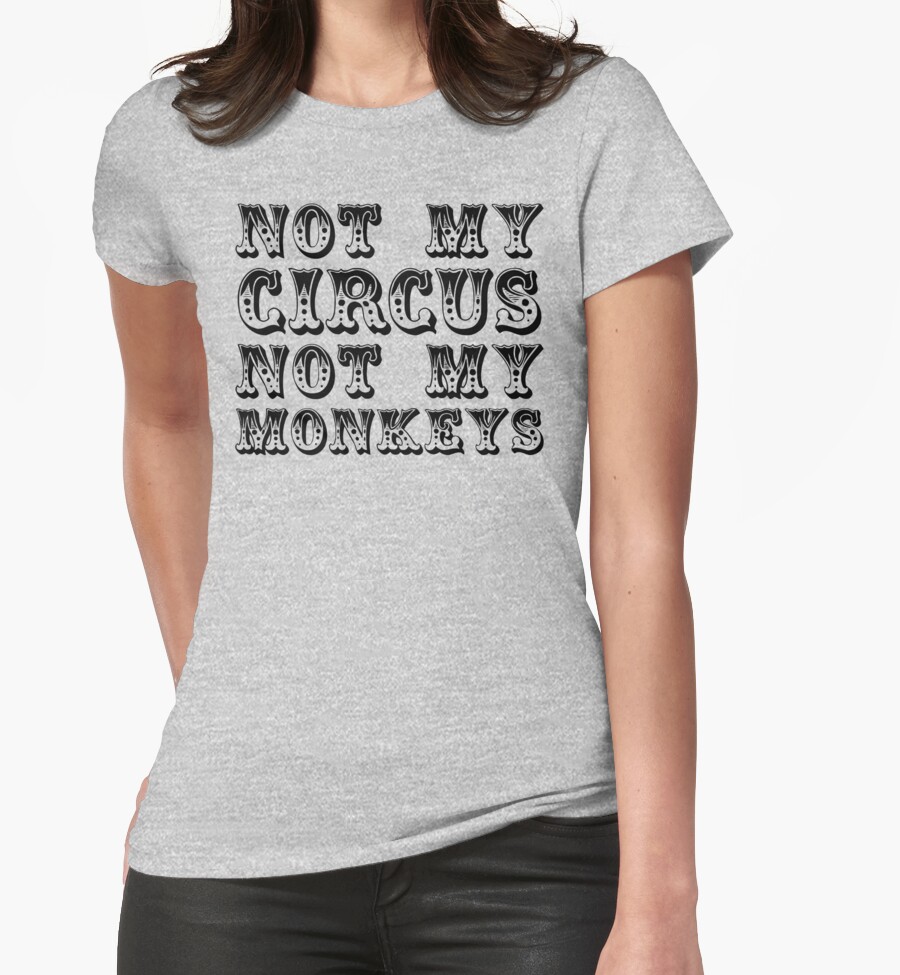 not my circus not my monkeys tee shirt