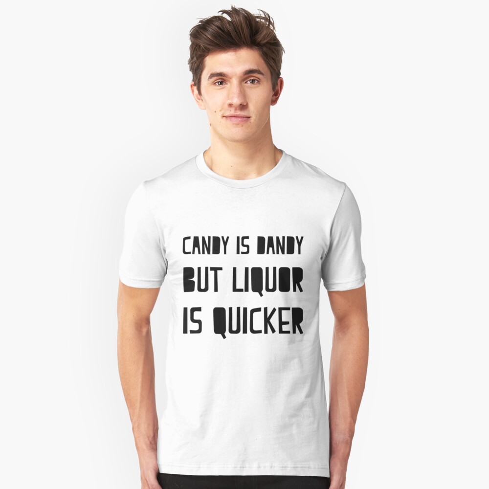 candy is dandy but liquor is quicker shirt