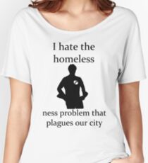 I hate the homeless- Women's Relaxed Fit T-Shirt