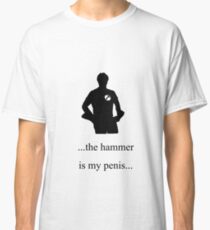 ...the hammer is my penis Classic T-Shirt