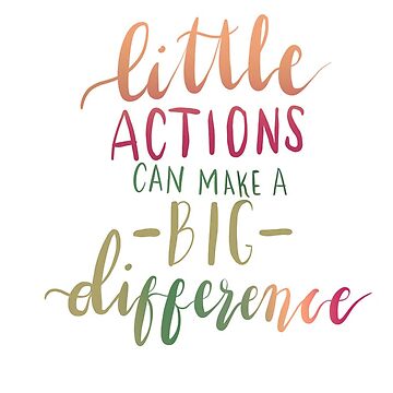 Little Actions can make a Big Difference” Quote