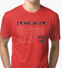 Funny 40th Birthday Gift (Plus Tax) Tri-blend T-Shirt