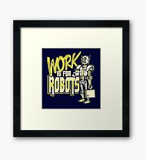 Work is for Robots... Framed Print