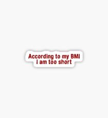 According to my BMI I am too short Sticker
