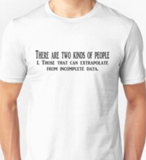 There are two kinds of people 1. Those that can extrapolate from incomplete data. Unisex T-Shirt
