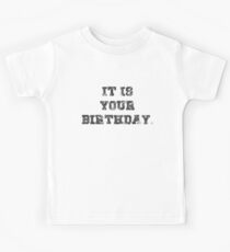 IT IS YOUR BIRTHDAY. Kids Tee