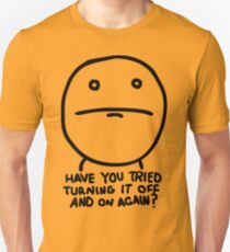 Have you tried turning it off and on again? Unisex T-Shirt