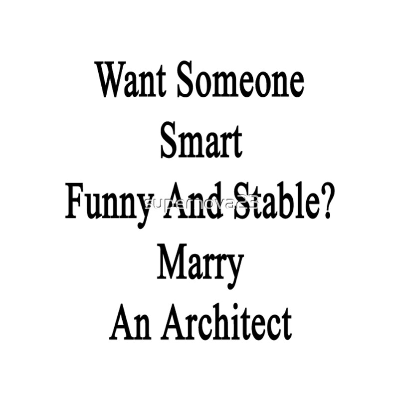 Want Someone Smart Funny And Stable? Marry An Architect \ Want Someone Smart Funny And Stable? Marry An Architect \