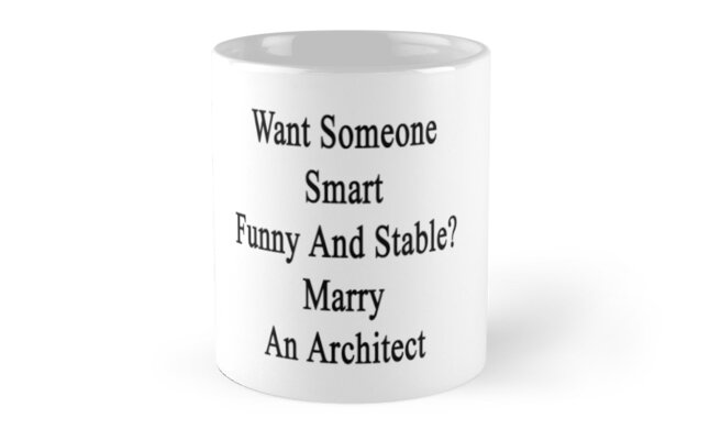 Want Someone Smart Funny And Stable? Marry An Architect \ Want Someone Smart Funny And Stable? Marry An Architect \
